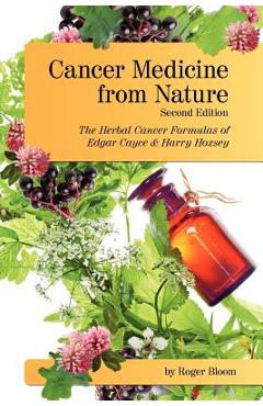 Cancer Medicine from Nature (Second Edition): The Herbal Cancer Formulas of Edgar Cayce and Harry Hoxsey - Roger Bloom