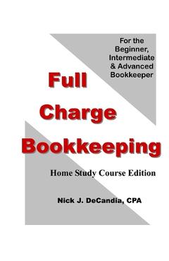 Full Charge Bookkeeping, HOME STUDY COURSE EDITION: For the Beginner, Intermediate & Advanced Bookkeeper - Nick J. Decandia Cpa