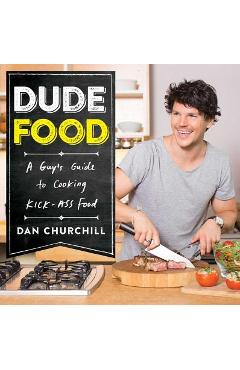 Dudefood: A Guy\'s Guide to Cooking Kick-Ass Food - Dan Churchill