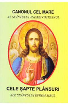 Canonul cel mare al Sfantului Andrei Criteanul - Cele sapte plansuri ale Sfantului Efrem Sirul