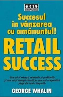 Succesul in vanzarea cu amanuntul! Retail success - George Whalin