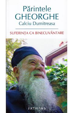 Suferinta ca binecuvantare - Parintele Gheorghe Calciu Dumitreasa