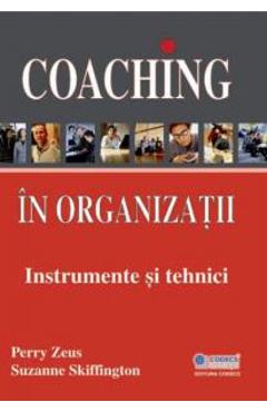 Coaching in organizatii. Instrumente si tehnici – Perry Zeus, Suzanne Skiffington afaceri 2022