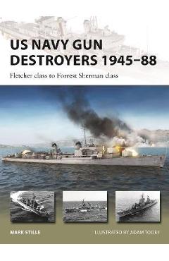 US Navy Gun Destroyers 1945-88: Fletcher Class to Forrest Sherman Class - Mark Stille