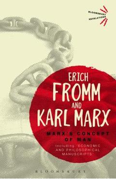 Marx\'s Concept of Man: Including \'Economic and Philosophical Manuscripts\' - Erich Fromm