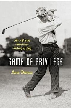 Game of privilege: an african american history of golf - lane demas