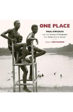 One Place: Paul Kwilecki and Four Decades of Photographs from Decatur County, Georgia - Paul Kwilecki
