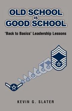 Old School is Good School: \'Back to Basics\' Leadership Lessons - David L. Slater