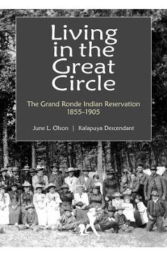 Living in the Great Circle: The Grand Ronde Indian Reservation 1855-1905 - June L. Olson