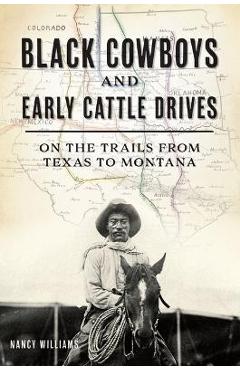 Black Cowboys and Early Cattle Drives: On the Trails from Texas to Montana - Nancy K. Williams