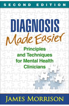 Diagnosis Made Easier: Principles and Techniques for Mental Health Clinicians - James Morrison
