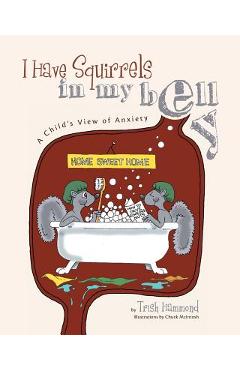 I Have Squirrels in my Belly: A Child\'s View of Anxiety - Trish Hammond