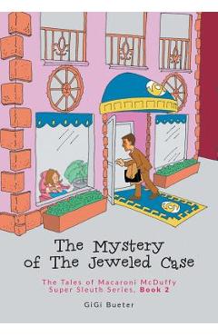 The Mystery of The Jeweled Case: The Tales of Macaroni McDuffy Super Sleuth Series, Book 2 - Gigi Bueter