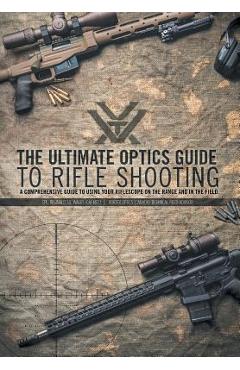 The Ultimate Optics Guide to Rifle Shooting: A Comprehensive Guide to Using Your Riflescope on the Range and in the Field - Cpl Reginald J. G. Wales