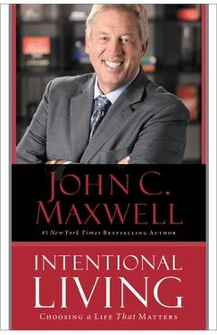 Intentional Living: Choosing a Life That Matters - John C. Maxwell