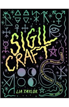 Sigil Craft: Your Guide to Using, Creating & Recognizing Magickal Symbols - Lia Taylor