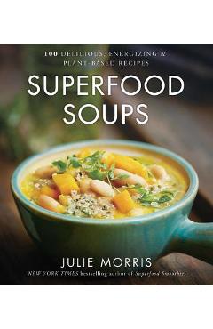 Superfood Soups: 100 Delicious, Energizing & Plant-Based Recipes Volume 5 - Julie Morris