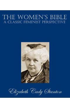The Women\'s Bible: A Classic Feminist Perspective - Elizabeth Cady Stanton