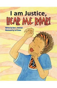 I am justice, hear me roar! - cara l. coleman