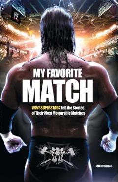 My Favorite Match: Wwe Superstars Tell the Stories of Their Most Memorable Matches - Jon Robinson