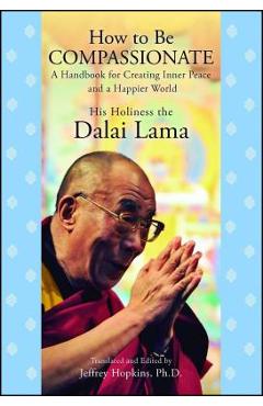 How to Be Compassionate: A Handbook for Creating Inner Peace and a Happier World - His Holiness The Dalai Lama