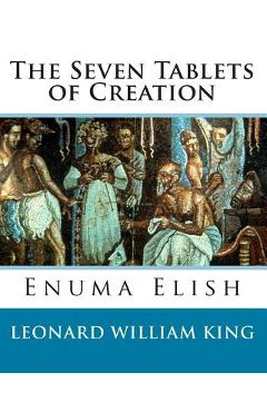 The Seven Tablets of Creation: Enuma Elish Complete - Leonard William King