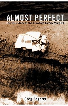 Almost Perfect: The True Story of the Crawford Family Murders - Greg Fogarty