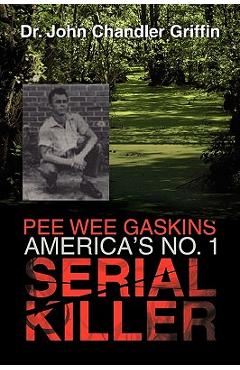 Pee Wee Gaskins America\'s No. 1 Serial Killer - John Chandler Griffin