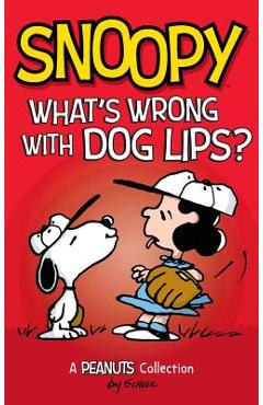 Snoopy: What\'s Wrong with Dog Lips?: A Peanuts Collection - Charles M. Schulz