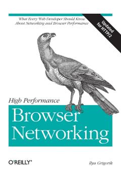 High Performance Browser Networking: What Every Web Developer Should Know about Networking and Web Performance - Ilya Grigorik