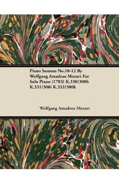 Piano Sonatas No.10-12 by Wolfgang Amadeus Mozart for Solo Piano (1783) K.330/300h K.331/300i K.332/300k - Wolfgang Amadeus Mozart