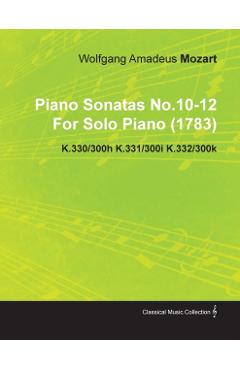 Piano Sonatas No.10-12 by Wolfgang Amadeus Mozart for Solo Piano (1783) K.330/300h K.331/300i K.332/300k - Wolfgang Amadeus Mozart