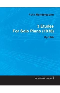 3 Etudes by Felix Mendelssohn for Solo Piano (1838) Op.104b - Felix Mendelssohn