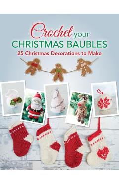 Crochet your Christmas Baubles: over 25 christmas decorations to make - Various Various