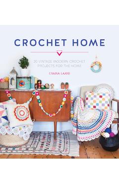 Crochet Home: 20 Vintage Modern Crochet Projects for the Home - Emma Lamb