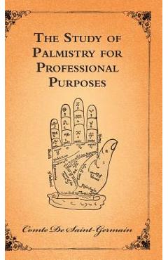 The Study of Palmistry for Professional Purposes - Comte De Saint-germain