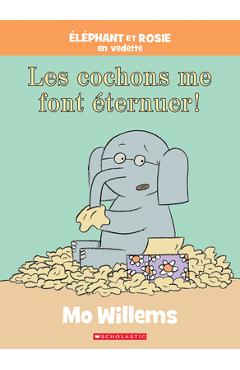 Éléphant Et Rosie: Les Cochons Me Font Éternuer! - Mo Willems