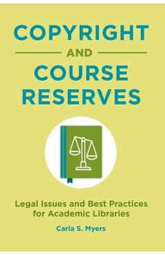 Copyright and Course Reserves: Legal Issues and Best Practices for Academic Libraries - Carla Myers