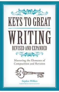 Keys to Great Writing: Mastering the Elements of Composition and Revision - Stephen Wilbers