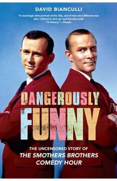 Dangerously Funny: The Uncensored Story of the Smothers Brothers Comedy Hour - David Bianculli