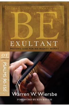 Be Exultant (Psalms 90-150): Praising God for His Mighty Works - Warren W. Wiersbe