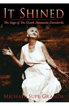 It Shined: The Saga of the Ozark Mountain Daredevils - Michael Supe Granda