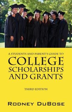 A Students and Parent\'s Guide to College Scholarships and Grants - Rodney Dubose