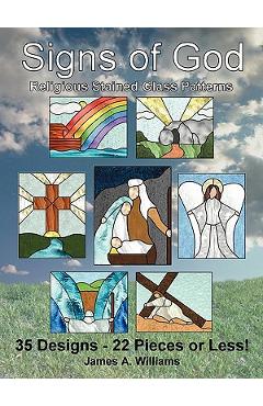 Signs of God Religious Stained Glass Patterns: 35 Designs - 22 Pieces or Less! - James A. Williams
