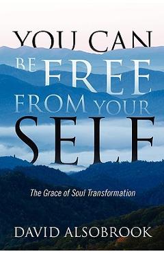 You Can Be Free from Your Self: The Grace of Soul Transformation - David Alsobrook
