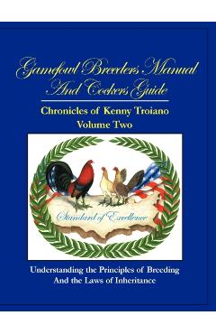 Gamefowl Breeders Manual and Cockers Guide: Chronicles of Kenny Troiano - Volume Two - Kenny Troiano