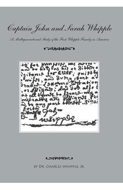 Captain John and Sarah Whipple: A Multigenerational Study of the First Whipple Family in America - Charles Whipple