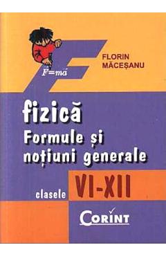 Fizica. Formule si notiuni generale - Clasele 6-12 - Florin Macesanu