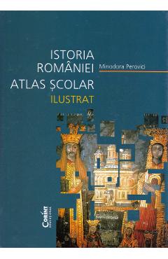 Istoria Romaniei atlas scolar ilustrat – Minodora Perovici atlas