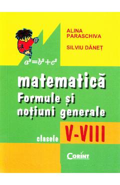 Matematica: formule si notiuni generale - Clasele 5-8 - Alina Paraschiva, Silviu Danet